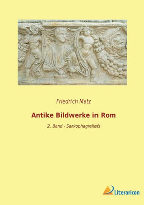 Antike Bildwerke In Rom: 2. Band - Sarkophagreliefs (German Edition)