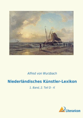 Niederländisches Künstler-Lexikon: 1. Band, 2. Teil D - K (German Edition)