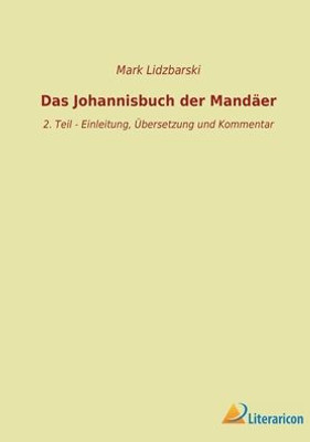 Das Johannisbuch Der Mandäer: 2. Teil - Einleitung, Übersetzung Und Kommentar (German Edition)