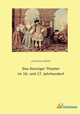 Das Danziger Theater Im 16. Und 17. Jahrhundert (German Edition)