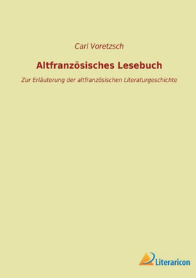 Altfranzösisches Lesebuch: Zur Erläuterung Der Altfranzösischen Literaturgeschichte (German Edition)