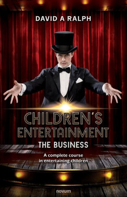 Children's Entertainment - The Business: A Complete Course In Entertaining Children