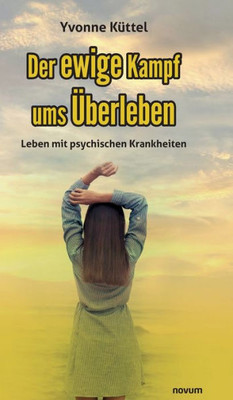 Der Ewige Kampf Ums Überleben: Leben Mit Psychischen Krankheiten (German Edition)