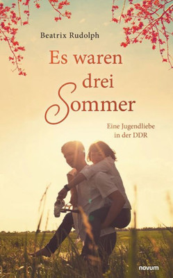 Es Waren Drei Sommer: Eine Jugendliebe In Der Ddr (German Edition)