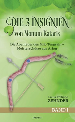 Die 3 Insignien Von Monum Kataris: Die Abenteuer Des Milo Tengrain - Meisterschütze Aus Arion - Band I (German Edition)