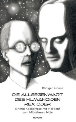 Die Allgegenwart Des Humanoiden Rex Oder: Einmal Apokalypse Mit Viel Senf Zum Mitnehmen Bitte (German Edition)