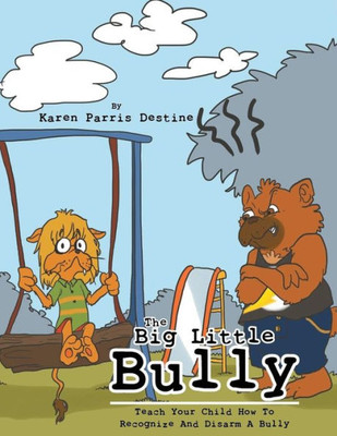 The Big Little Bully: Teach Your Child How To Recognize And Disarm A Bully