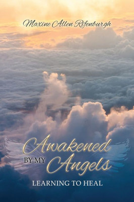 Awakened By My Angels: Learning To Heal