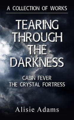 A Collection Of Works (Tearing Through The Darkness, Cabin Fever, The Crystal Fortress)