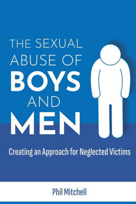 The Sexual Abuse Of Boys And Men: Creating An Approach For Neglected Victims