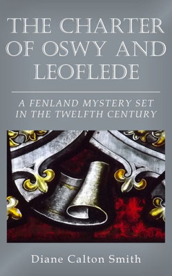 The Charter Of Oswy And Leoflede - A Fenland Mystery Set In The Twelfth Century