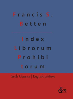 Index Librorum Prohibitorum: The Roman Index Of Forbidden Books