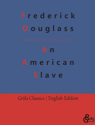 An American Slave: Narrative Of The Life Of Frederick Douglass - An American Slave