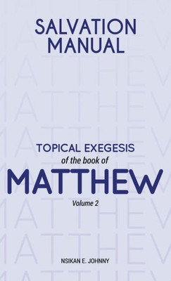 Salvation Manual: Topical Exegesis Of The Book Of Matthew - Volume 2