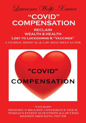 Covid Compensation: Reclaim Your Wealth & Health Lost To Lockdowns & "Vaccines" Medical & Law Self-Help Guide