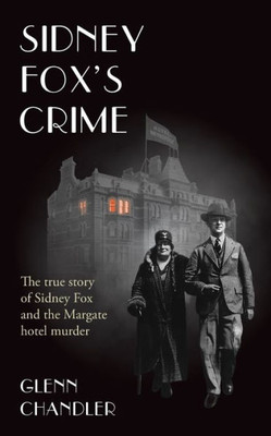 Sidney Fox's Crime: The True Story Of Sidney Harry Fox And The Margate Murder (The Sins Of Jack Saul)