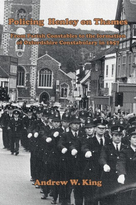 Policing Henley-On-Thames: From Parish Constables To The Formation Of The Oxfordshire Constabulary In 1857
