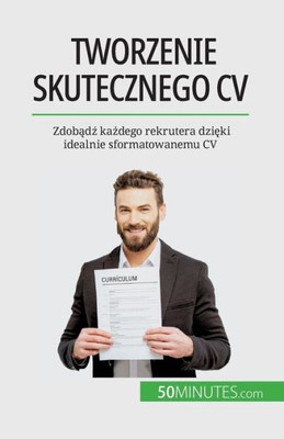 Tworzenie Skutecznego Cv: Zdobadz Kazdego Rekrutera Dzieki Idealnie Sformatowanemu Cv (Polish Edition)