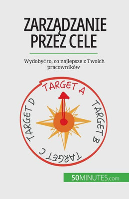 Zarzadzanie Przez Cele: Wydobyc To, Co Najlepsze Z Twoich Pracowników (Polish Edition)