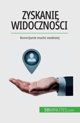 Zyskanie Widocznosci: Rozwijanie Marki Osobistej (Polish Edition)