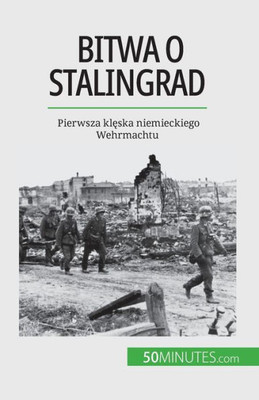 Bitwa O Stalingrad: Pierwsza Kleska Niemieckiego Wehrmachtu (Polish Edition)