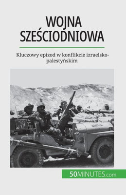 Wojna Szesciodniowa: Kluczowy Epizod W Konflikcie Izraelsko-Palestynskim (Polish Edition)