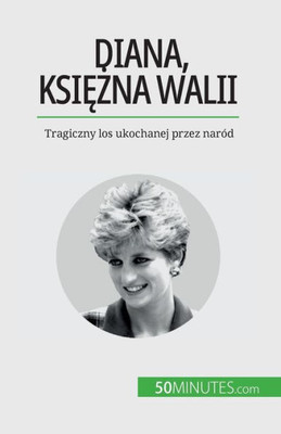 Diana, Ksiezna Walii: Tragiczny Los Ukochanej Przez Naród (Polish Edition)