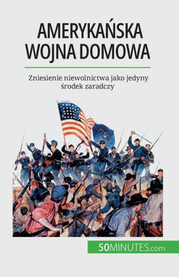 Amerykanska Wojna Domowa: Zniesienie Niewolnictwa Jako Jedyny Srodek Zaradczy (Polish Edition)