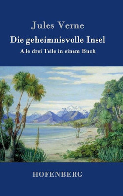 Die Geheimnisvolle Insel: Alle Drei Teile In Einem Buch (German Edition)