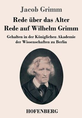 Rede Über Das Alter / Rede Auf Wilhelm Grimm: Gehalten In Der Königlichen Akademie Der Wissenschaften Zu Berlin (German Edition)