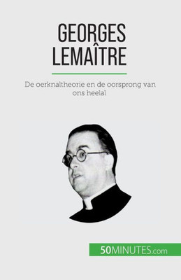 Georges Lemaître: De Oerknaltheorie En De Oorsprong Van Ons Heelal (Dutch Edition)