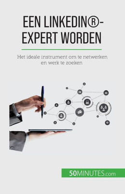 Een Linkedin®-Expert Worden: Het Ideale Instrument Om Te Netwerken En Werk Te Zoeken (Dutch Edition)