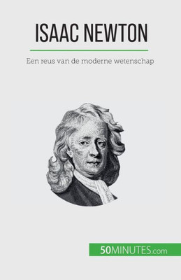 Isaac Newton: Een Reus Van De Moderne Wetenschap (Dutch Edition)
