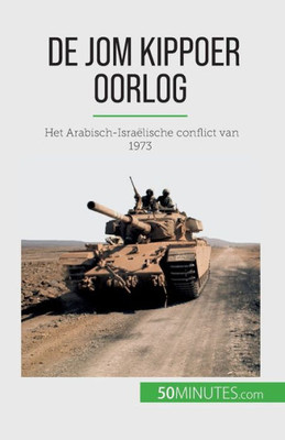 De Jom Kippoer Oorlog: Het Arabisch-Israëlische Conflict Van 1973 (Dutch Edition)