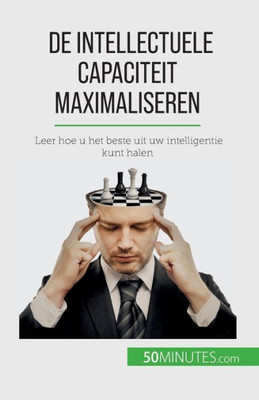 De Intellectuele Capaciteit Maximaliseren: Leer Hoe U Het Beste Uit Uw Intelligentie Kunt Halen (Dutch Edition)