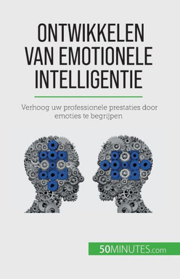 Ontwikkelen Van Emotionele Intelligentie: Verhoog Uw Professionele Prestaties Door Emoties Te Begrijpen (Dutch Edition)