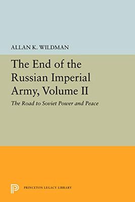 The End of the Russian Imperial Army, Volume II: The Road to Soviet Power and Peace (Princeton Legacy Library (5651))