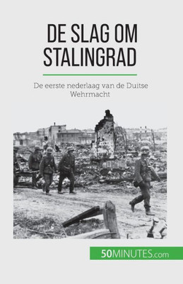 De Slag Om Stalingrad: De Eerste Nederlaag Van De Duitse Wehrmacht (Dutch Edition)
