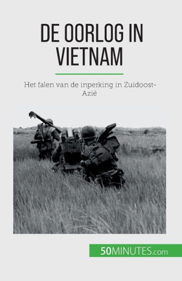 De Oorlog In Vietnam: Het Falen Van De Inperking In Zuidoost-Azië (Dutch Edition)