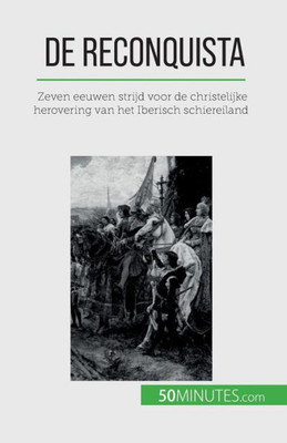 De Reconquista: Zeven Eeuwen Strijd Voor De Christelijke Herovering Van Het Iberisch Schiereiland (Dutch Edition)