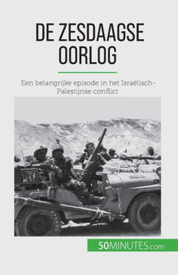 De Zesdaagse Oorlog: Een Belangrijke Episode In Het Israëlisch-Palestijnse Conflict (Dutch Edition)