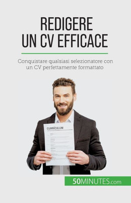 Redigere Un Cv Efficace: Conquistare Qualsiasi Selezionatore Con Un Cv Perfettamente Formattato (Italian Edition)