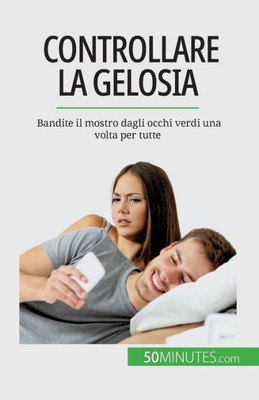Controllare La Gelosia: Bandite Il Mostro Dagli Occhi Verdi Una Volta Per Tutte (Italian Edition)