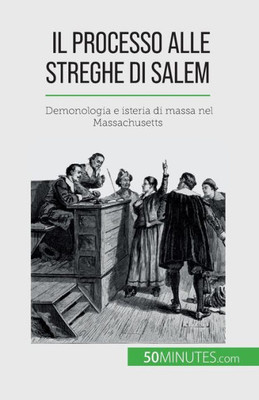 Il Processo Alle Streghe Di Salem: Demonologia E Isteria Di Massa Nel Massachusetts (Italian Edition)