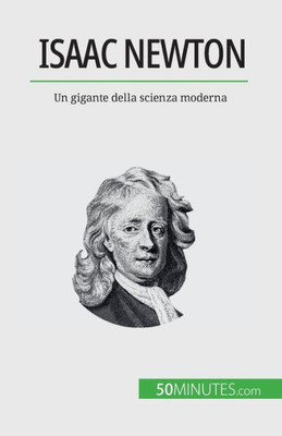 Isaac Newton: Un Gigante Della Scienza Moderna (Italian Edition)