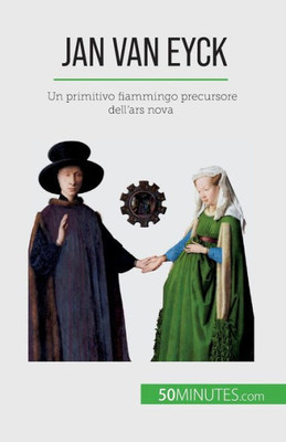 Jan Van Eyck: Un Primitivo Fiammingo Precursore Dell'Ars Nova (Italian Edition)