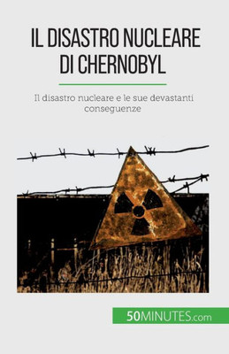 Il Disastro Nucleare Di Chernobyl: Il Disastro Nucleare E Le Sue Devastanti Conseguenze (Italian Edition)