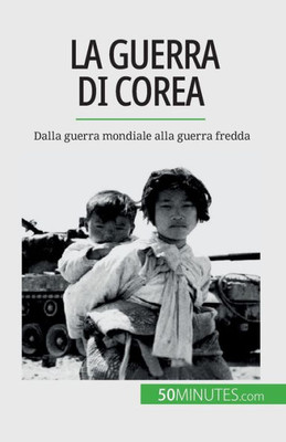 La Guerra Di Corea: Dalla Guerra Mondiale Alla Guerra Fredda (Italian Edition)