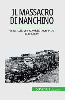 Il Massacro Di Nanchino: Un Terribile Episodio Della Guerra Sino-Giapponese (Italian Edition)