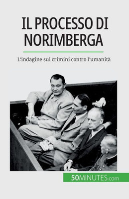 Il Processo Di Norimberga: L'Indagine Sui Crimini Contro L'Umanità (Italian Edition)